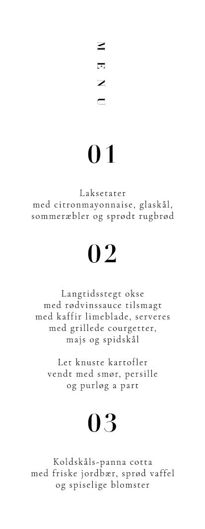 
                Smukkeste menukort til jeres bryllup i klassisk sort og hvid. Dette menukort er meget elegant og enkelt og er den bedste måde til at vise menuen på til gæsterne. Til designet kommer også matchende elementer i form af invitation, velkomstskilt, salmehæfte, bordoversigt, bordkort, drinkskort, takkekort mm. således I kan skabe en rød tråd for dagen.                